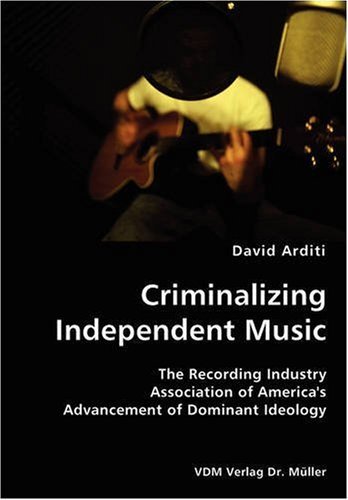 Cover for David Arditi · Criminalizing Independent Music- the Recording Industry Association of America's Advancement of Dominant Ideology (Paperback Book) (2007)