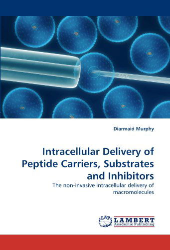 Cover for Diarmaid Murphy · Intracellular Delivery of Peptide Carriers, Substrates and Inhibitors: the Non-invasive Intracellular Delivery of Macromolecules (Paperback Book) (2010)