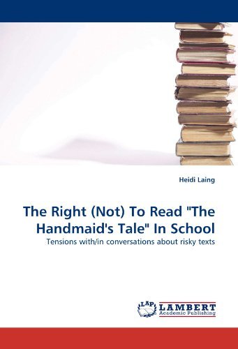 Cover for Heidi Laing · The Right (Not) to Read &quot;The Handmaid's Tale&quot; in School: Tensions With/in Conversations About Risky Texts (Paperback Book) (2010)