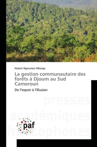 La Gestion Communautaire Des Forets a Djoum Au Sud Cameroun - Ngoumou Mbarga Hubert - Kirjat - Presses Academiques Francophones - 9783841636188 - keskiviikko 28. helmikuuta 2018