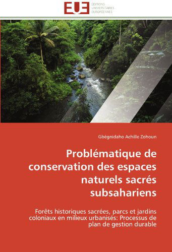 Cover for Gbègnidaho Achille Zohoun · Problématique De Conservation Des Espaces Naturels Sacrés Subsahariens: Forêts Historiques Sacrées, Parcs et Jardins Coloniaux en Milieux Urbanisés: ... De Plan De Gestion Durable (Paperback Book) [French edition] (2018)