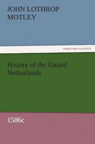 Cover for John Lothrop Motley · History of the United Netherlands, 1586c (Tredition Classics) (Taschenbuch) (2011)