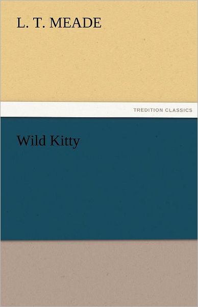 Cover for L. T. Meade · Wild Kitty (Tredition Classics) (Paperback Book) (2011)