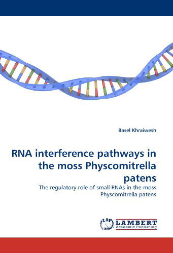 Cover for Basel Khraiwesh · Rna Interference Pathways in the Moss Physcomitrella Patens: the Regulatory Role of Small Rnas in the Moss Physcomitrella Patens (Paperback Book) (2011)