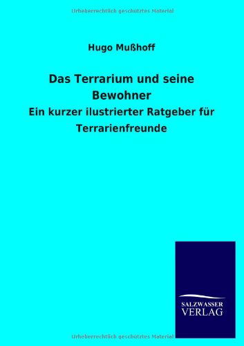 Das Terrarium Und Seine Bewohner - Hugo Mußhoff - Books - Salzwasser-Verlag GmbH - 9783846011188 - November 14, 2012