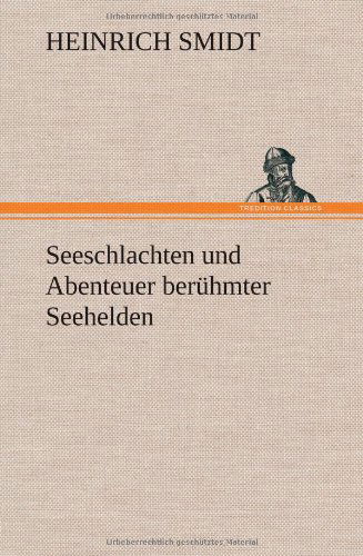 Seeschlachten Und Abenteuer Beruhmter Seehelden - Heinrich Smidt - Books - TREDITION CLASSICS - 9783847267188 - May 14, 2012