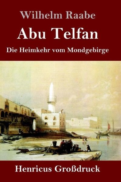 Cover for Wilhelm Raabe · Abu Telfan (Grossdruck): Die Heimkehr vom Mondgebirge (Hardcover Book) (2020)