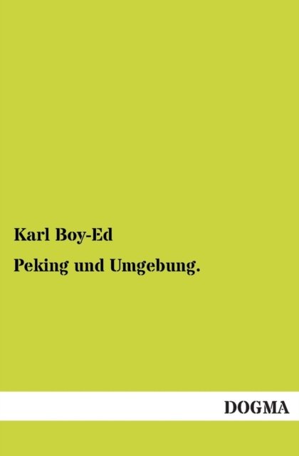 Cover for Karl Boy-ed · Peking Und Umgebung.: Geschichte D. Belagerung D. Gesandtschaften 1900 (Taschenbuch) [German, 1 edition] (2012)