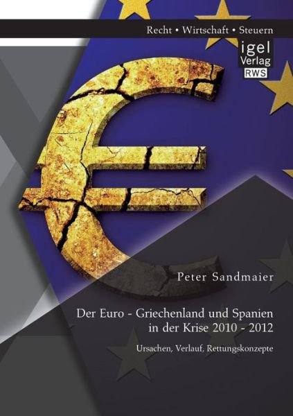 Cover for Peter Sandmaier · Der Euro - Griechenland Und Spanien in Der Krise 2010 - 2012: Ursachen, Verlauf, Rettungskonzepte (Paperback Book) [German edition] (2014)