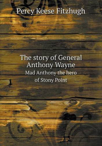 Cover for Percy Keese Fitzhugh · The Story of General Anthony Wayne Mad Anthony the Hero of Stony Point (Paperback Book) (2013)