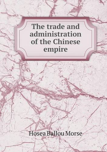 Cover for Hosea Ballou Morse · The Trade and Administration of the Chinese Empire (Paperback Bog) (2013)