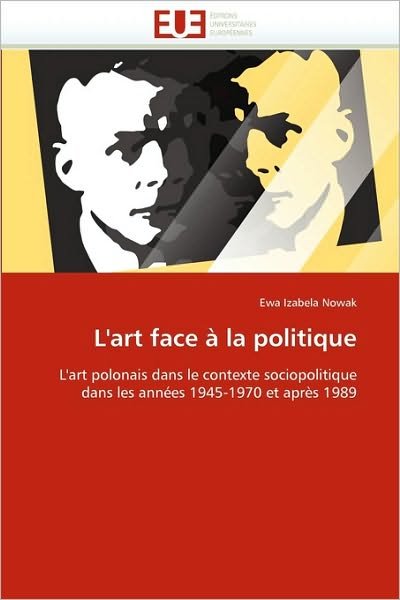 Cover for Ewa Izabela Nowak · L'art Face À La Politique: L'art Polonais Dans Le Contexte Sociopolitique Dans Les Années 1945-1970 et Après 1989 (Paperback Book) [French edition] (2018)