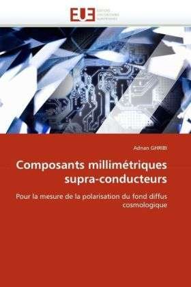 Cover for Adnan Ghribi · Composants Millimétriques Supra-conducteurs: Pour La Mesure De La Polarisation Du Fond Diffus Cosmologique (Pocketbok) [French edition] (2018)