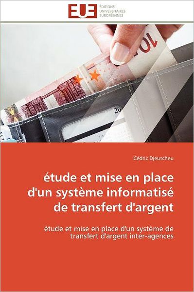 Cover for Cédric Djeutcheu · Étude et Mise en Place D'un Système Informatisé De Transfert D'argent: Étude et Mise en Place D'un Système De Transfert D'argent Inter-agences (Paperback Book) [French edition] (2018)