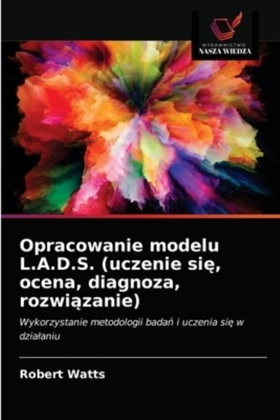 Cover for Robert Watts · Opracowanie modelu L.A.D.S. (uczenie si?, ocena, diagnoza, rozwi?zanie) (Paperback Book) (2021)