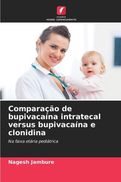 Cover for Nagesh Jambure · Comparacao de bupivacaina intratecal versus bupivacaina e clonidina (Paperback Book) (2021)