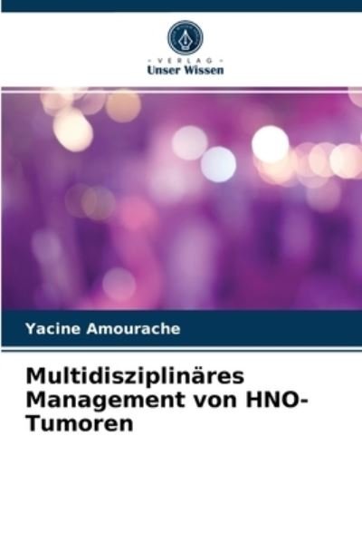 Multidisziplinares Management von HNO-Tumoren - Yacine Amourache - Livros - Verlag Unser Wissen - 9786204063188 - 4 de setembro de 2021