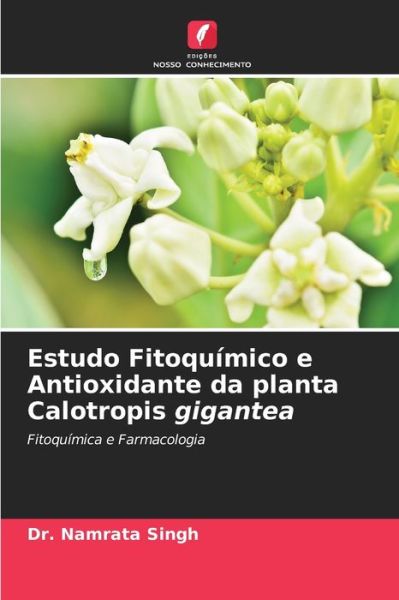 Cover for Dr Namrata Singh · Estudo Fitoquimico e Antioxidante da planta Calotropis gigantea (Paperback Book) (2021)