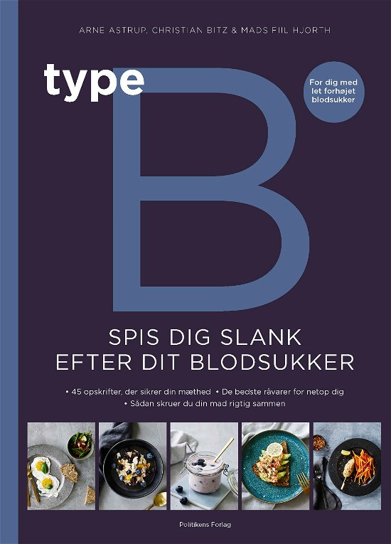 Type B - Spis dig slank efter dit blodsukker - Arne Astrup, Christian Bitz & Mads Fiil Hjorth - Kirjat - Politikens Forlag - 9788740044188 - torstai 28. joulukuuta 2017