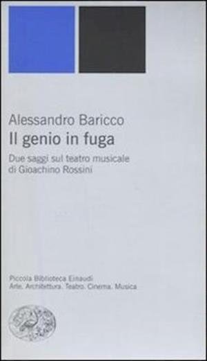 Cover for Alessandro Baricco · Il Genio In Fuga. Due Saggi Sul Teatro Musicale Di Gioachino Rossini (Book)