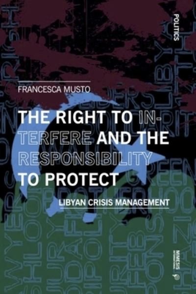 Cover for Francesca Musto · The Right to Interfere and the Responsibility to Protect: Libyan Crisis Management - Politics (Paperback Book) (2023)