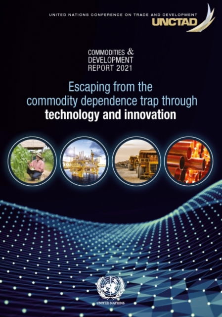 Cover for United Nations Conference on Trade and Development · Commodities and development report 2021: escaping from the commodity dependence trap through technology and innovation (Paperback Book) (2021)