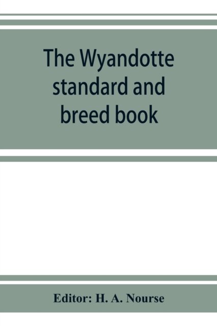 The Wyandotte standard and breed book; a complete description of all varieties of Wyandottes, with the text in full from the latest (1915) rev. ed. of the American standard of perfection, as it relates to all varieties of Wyandottes. Also, with treatises - H a Nourse - Boeken - Alpha Edition - 9789353924188 - 5 november 2019