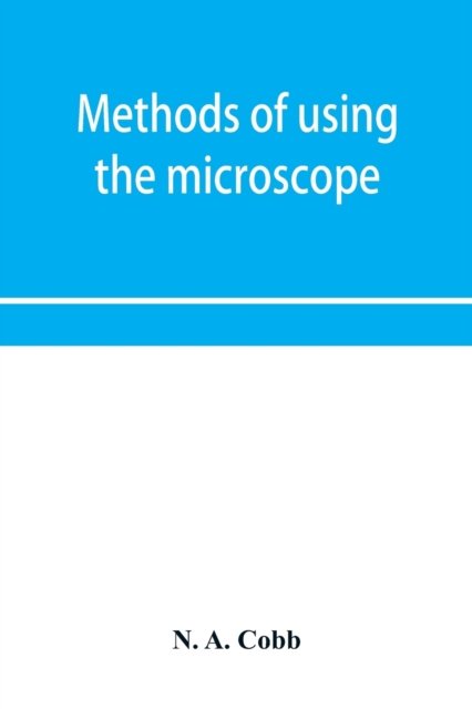 Methods of using the microscope, camera-lucida and solar projector for purposes of examination and the production of illustrations - N A Cobb - Livros - Alpha Edition - 9789353953188 - 16 de dezembro de 2019