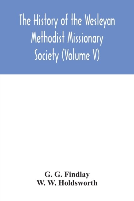 Cover for G G Findlay · The history of the Wesleyan Methodist Missionary Society (Volume V) (Pocketbok) (2020)