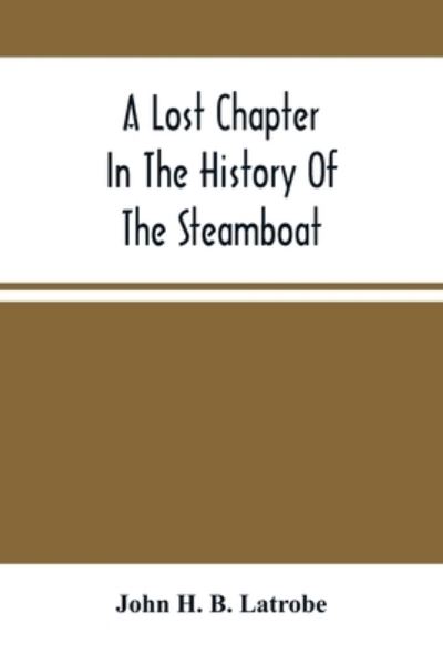 Cover for John H B Latrobe · A Lost Chapter In The History Of The Steamboat (Paperback Book) (2021)