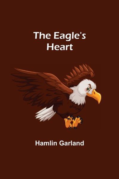 Cover for Hamlin Garland · The Eagle's Heart (Paperback Book) (2021)