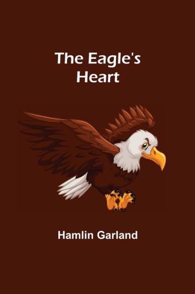 Cover for Hamlin Garland · The Eagle's Heart (Taschenbuch) (2021)