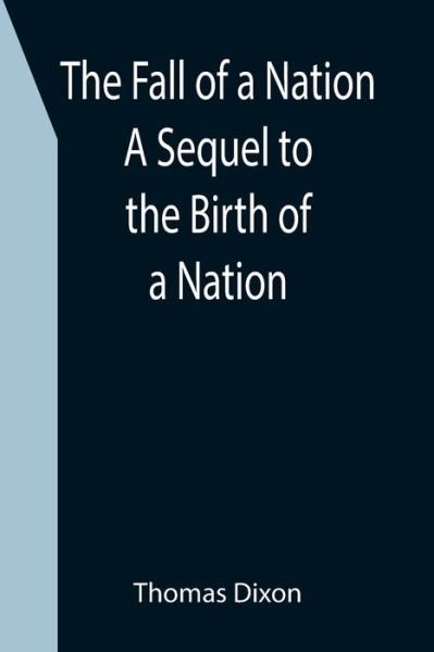 The Fall of a Nation A Sequel to the Birth of a Nation - Thomas Dixon - Libros - Alpha Edition - 9789355397188 - 16 de diciembre de 2021