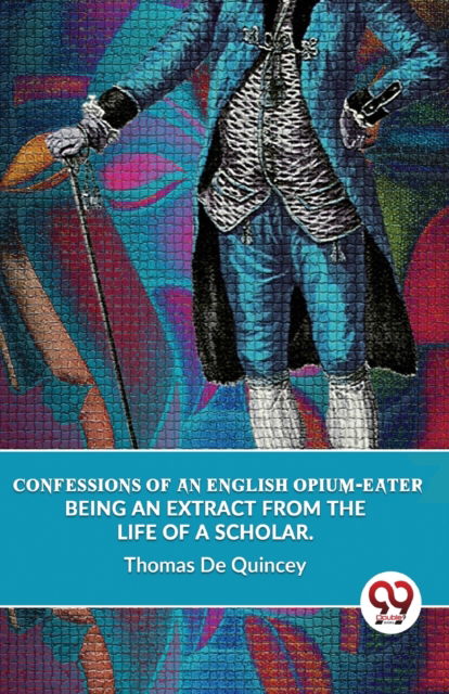 Cover for Thomas De Quincey · Confessions of an English Opium-Eater Being an Extract from the Life of a Scholar. (Paperback Book) (2023)