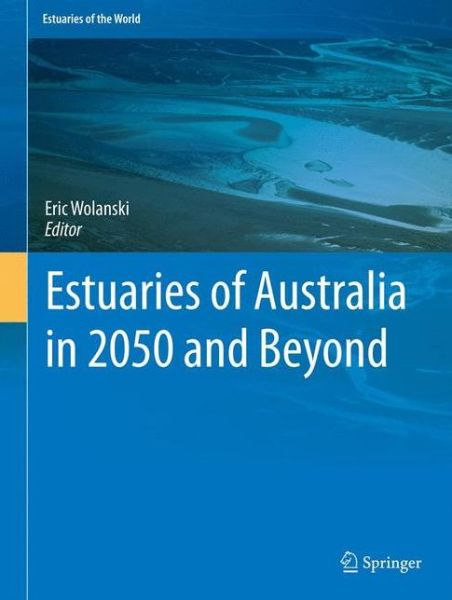 Cover for Eric Wolanski · Estuaries of Australia in 2050 and beyond - Estuaries of the World (Hardcover Book) [2014 edition] (2013)