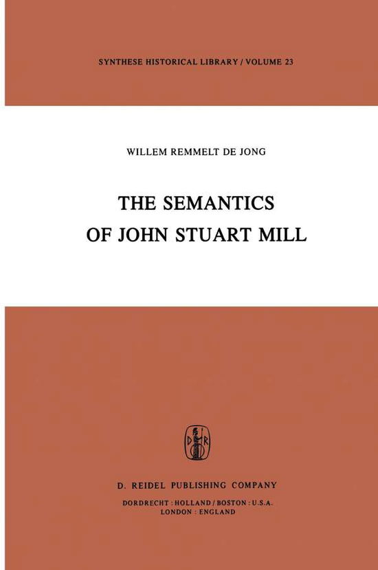 Cover for W R Jong · The Semantics of John Stuart Mill - Synthese Historical Library (Paperback Book) [Softcover reprint of the original 1st ed. 1982 edition] (2011)