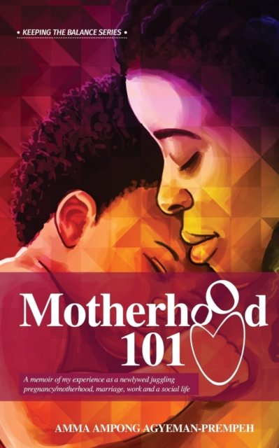Cover for Amma Ampong Agyeman-Prempeh · Motherhood 101: A memoir of my experience as a newlywed juggling pregnancy / motherhood, marriage, work and a social life - Keeping the Balance (Paperback Book) (2018)