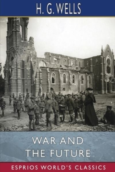 Cover for H G Wells · War and the Future (Esprios Classics) (Paperback Book) (2022)