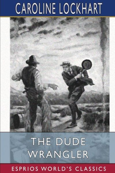 The Dude Wrangler (Esprios Classics) - Caroline Lockhart - Książki - Blurb - 9798210102188 - 7 marca 2022