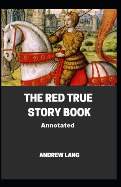 The Red True Story Book Annotated - Andrew Lang - Books - Independently Published - 9798464402188 - August 25, 2021