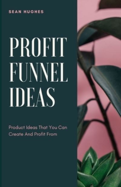 Cover for Sean Hughes · Profit Funnel Ideas: Product Ideas That You Can Create And Profit From (Paperback Book) (2021)