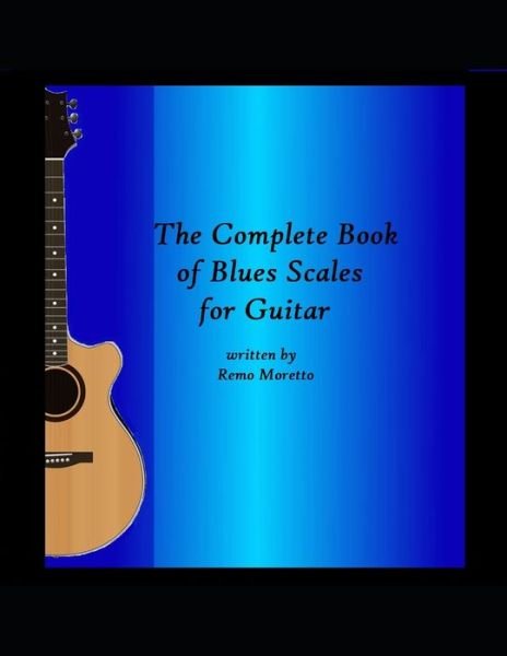 Cover for Remo Moretto · The Complete Book of Blues Scales for Guitar - Guitar Improvisation Methods Mastering the Guitar (Paperback Book) (2021)