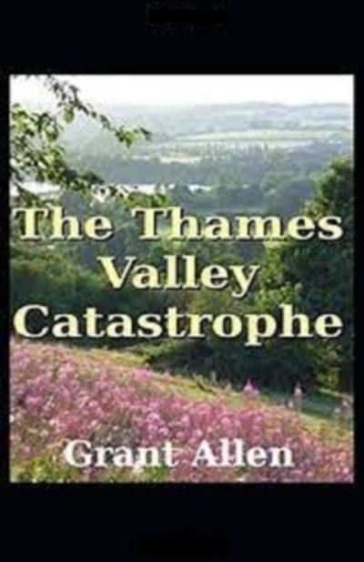 The Thames Valley Catastrophe Illustrated - Grant Allen - Books - Independently Published - 9798517876188 - June 9, 2021