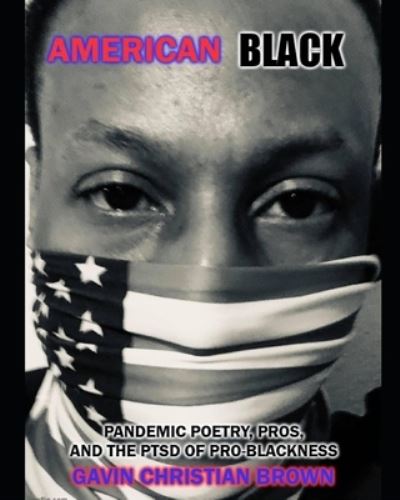 Cover for Gavin Christian Brown · American Black: Pandemic Poetry, Pros, and the PTSD of Pro-Blackness (Paperback Book) (2021)