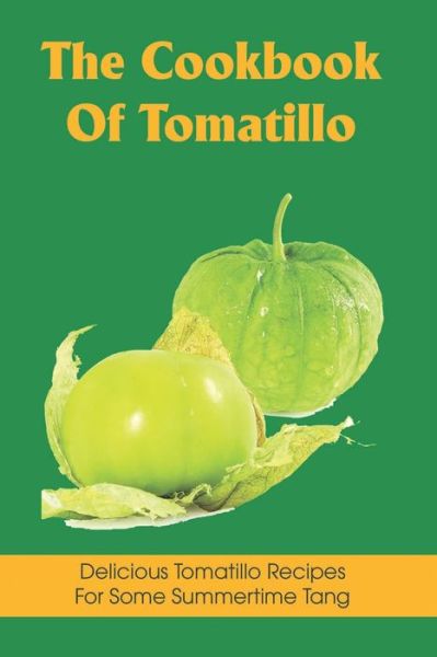 Cover for Shakira Dicey · The Cookbook Of Tomatillo (Paperback Book) (2021)