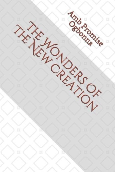 Cover for Amb Promise Ogbonna · The Wonders Of The New Creation (Pocketbok) (2020)