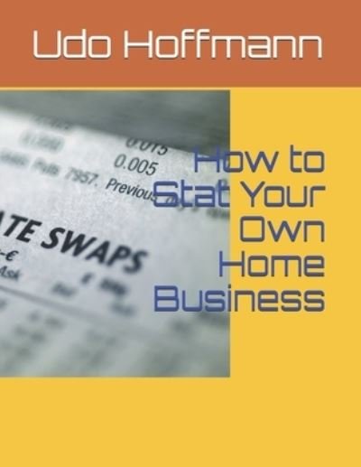How to Stat Your Own Home Business - Udo Hoffmann - Bücher - Independently Published - 9798628392188 - 19. März 2020