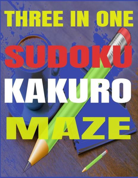 Three in One - Sudoku-Kakuro-Maze - Harry Smith - Libros - Independently Published - 9798646406188 - 16 de mayo de 2020