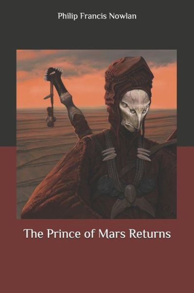 The Prince of Mars Returns - Philip Francis Nowlan - Books - Independently Published - 9798653620188 - June 13, 2020