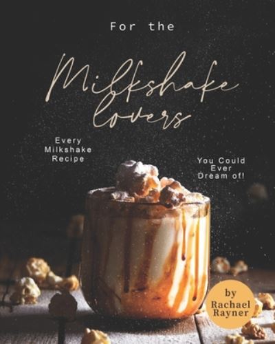 For the Milkshake Lovers - Rachael Rayner - Libros - Independently Published - 9798665865188 - 13 de julio de 2020